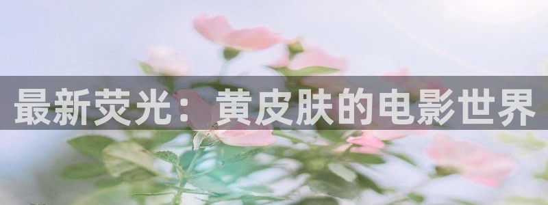 99视频10精品视频在线观看2：最新荧光：黄皮肤的电影世界