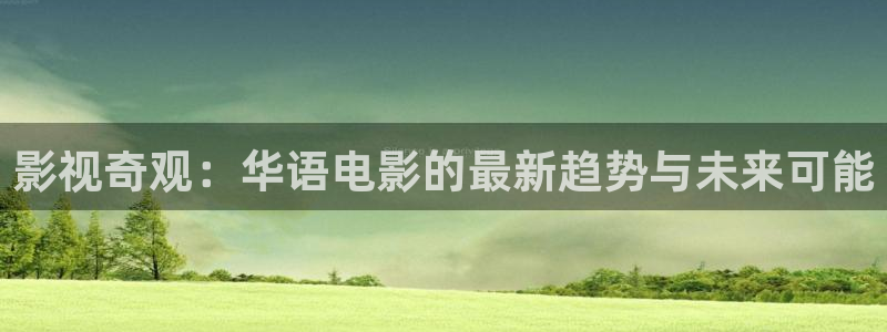 99视频污：影视奇观：华语电影的最新趋势与未来可能